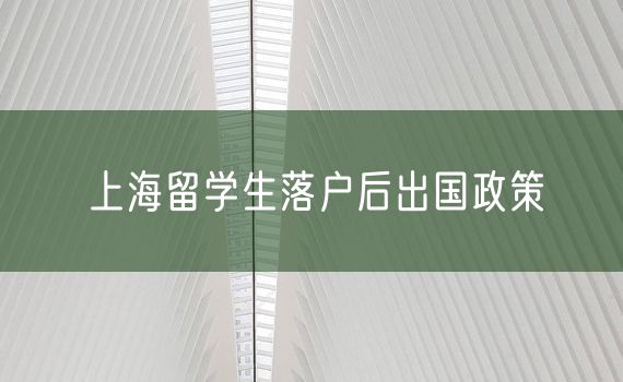 上海留学生落户后出国政策