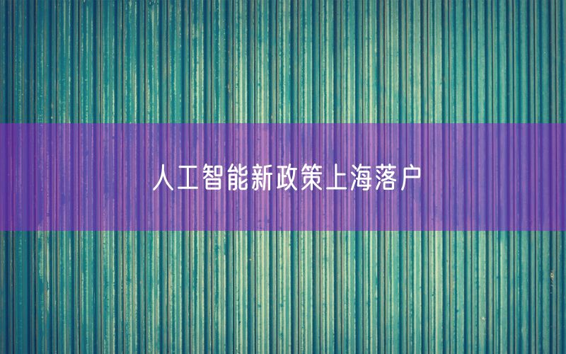 人工智能新政策上海落户