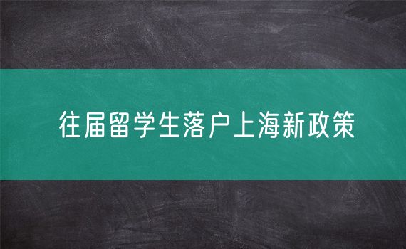 往届留学生落户上海新政策