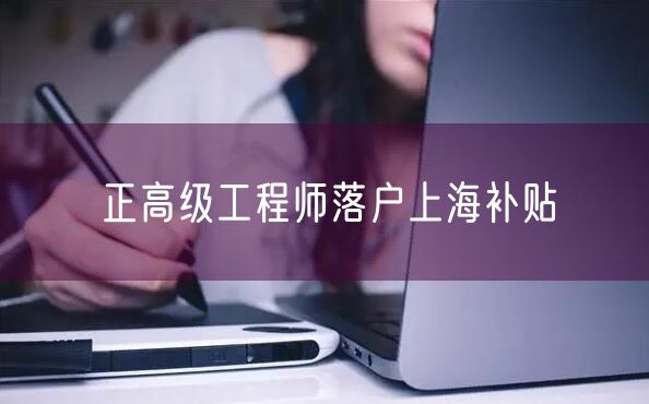 正高级工程师落户上海补贴