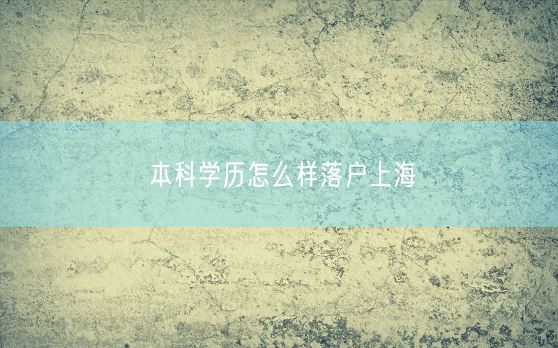 本科学历怎么样落户上海