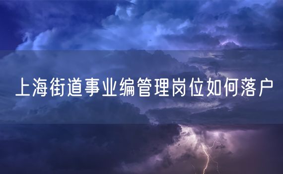 上海街道事业编管理岗位如何落户