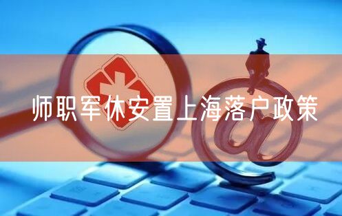 师职军休安置上海落户政策