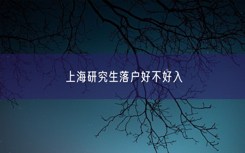 上海研究生落户好不好入