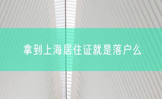 拿到上海居住证就是落户么