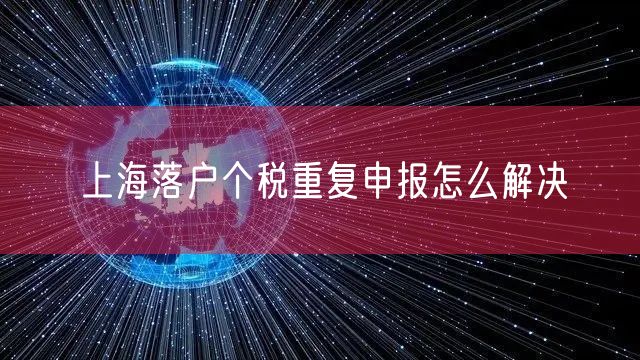 上海落户个税重复申报怎么解决