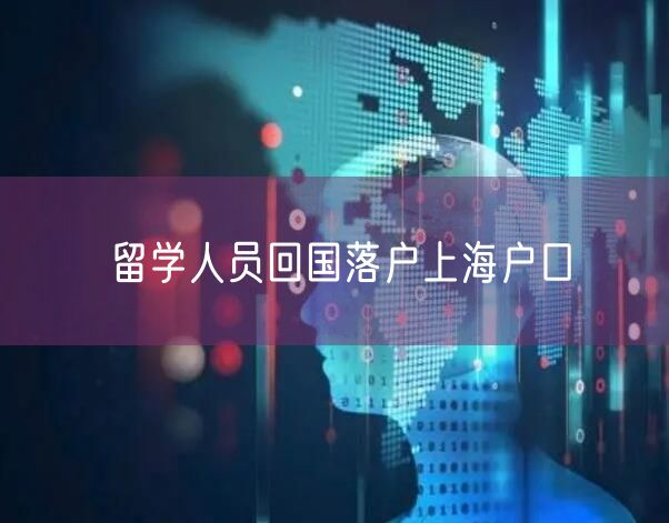 留学人员回国落户上海户口