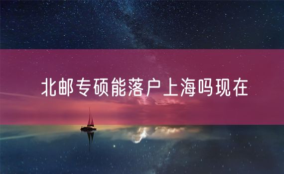 北邮专硕能落户上海吗现在