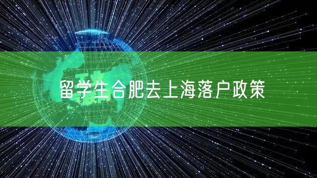 留学生合肥去上海落户政策