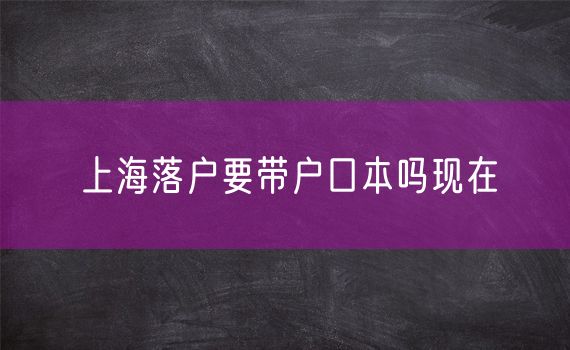 上海落户要带户口本吗现在