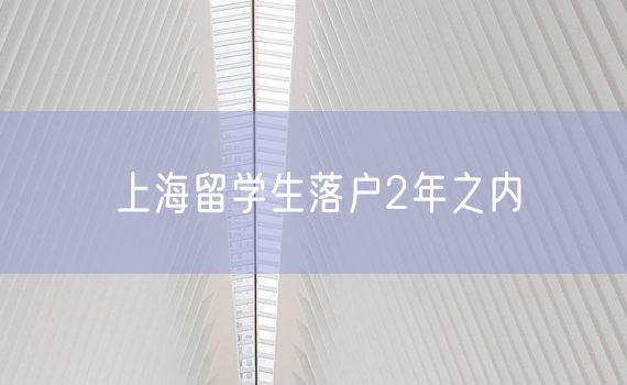 上海留学生落户2年之内