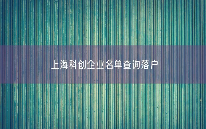 上海科创企业名单查询落户