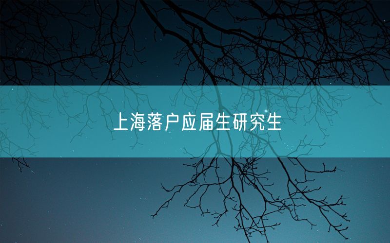 上海落户应届生研究生