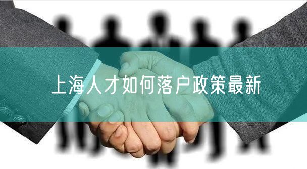 上海人才如何落户政策最新