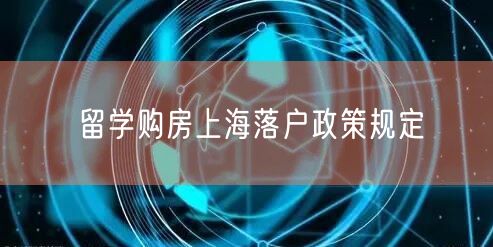 留学购房上海落户政策规定