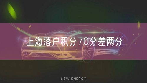 上海落户积分70分差两分