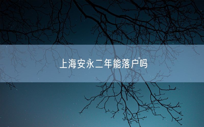 上海安永二年能落户吗