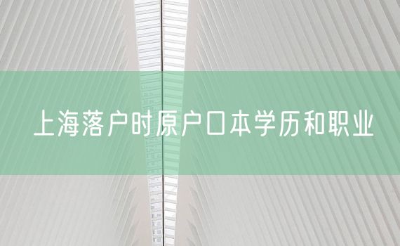 上海落户时原户口本学历和职业