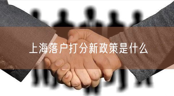 上海落户打分新政策是什么