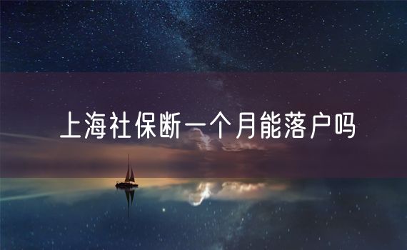 上海社保断一个月能落户吗