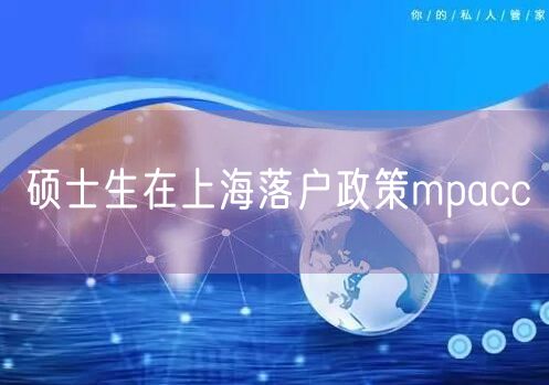 硕士生在上海落户政策mpacc