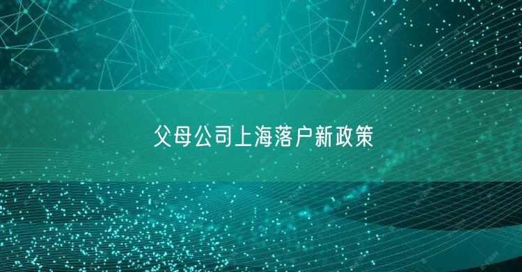 父母公司上海落户新政策