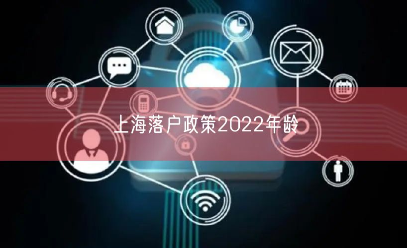 上海落户政策2022年龄