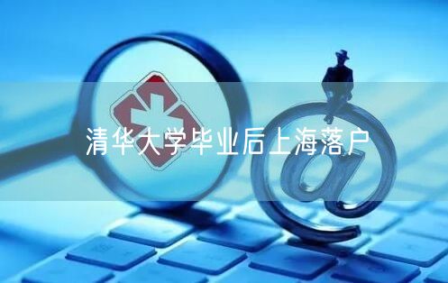 清华大学毕业后上海落户