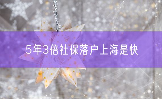 5年3倍社保落户上海是快