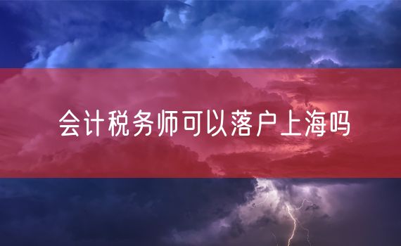 会计税务师可以落户上海吗