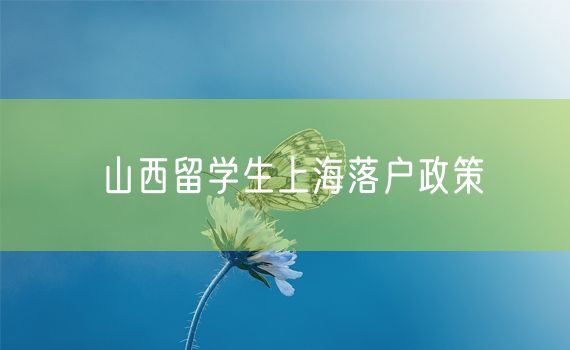 山西留学生上海落户政策