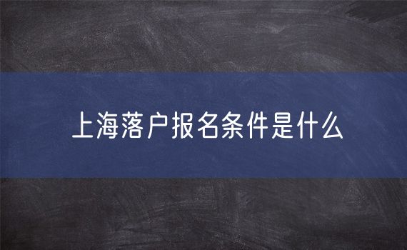 上海落户报名条件是什么