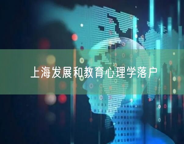 上海发展和教育心理学落户