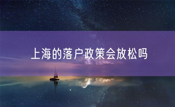 上海的落户政策会放松吗