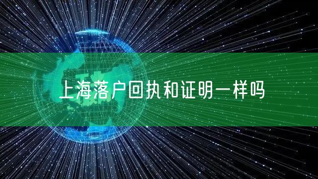 上海落户回执和证明一样吗