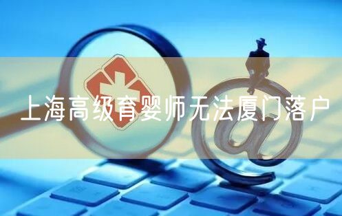 上海高级育婴师无法厦门落户