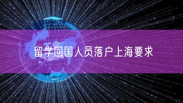 留学回国人员落户上海要求