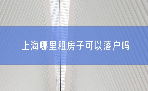 上海哪里租房子可以落户吗