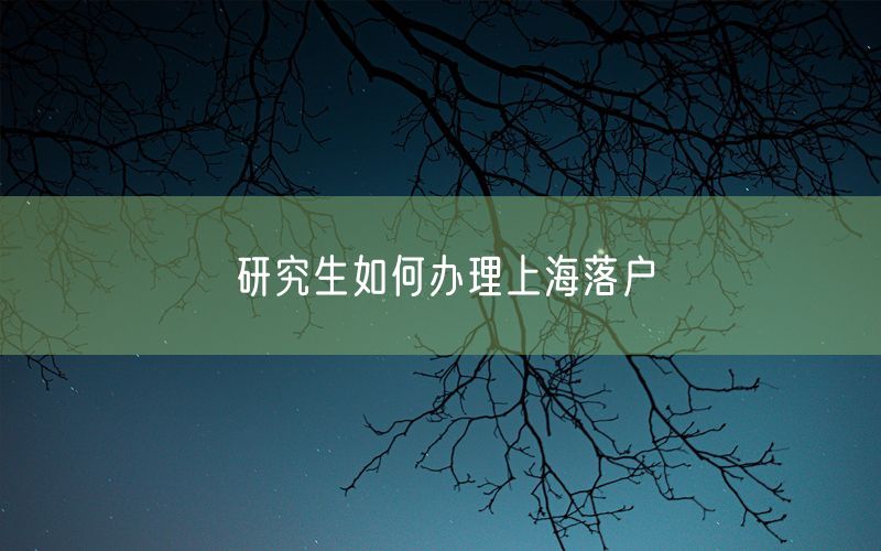 研究生如何办理上海落户