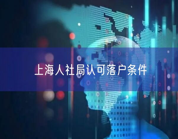 上海人社局认可落户条件