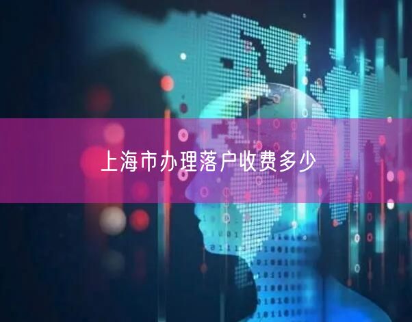 上海市办理落户收费多少