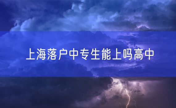 上海落户中专生能上吗高中