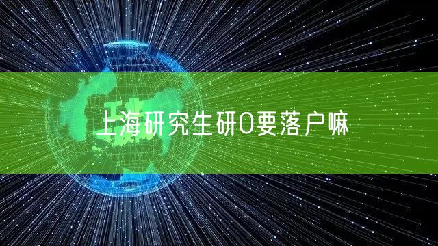 上海研究生研0要落户嘛