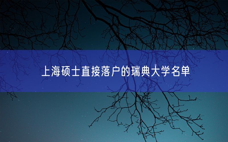 上海硕士直接落户的瑞典大学名单