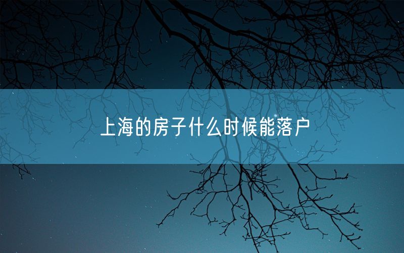 上海的房子什么时候能落户