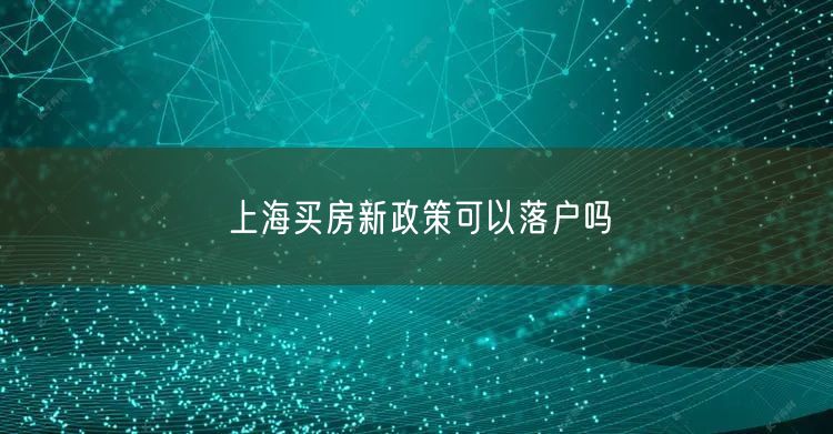 上海买房新政策可以落户吗