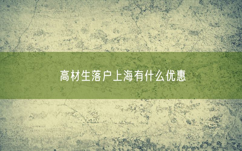 高材生落户上海有什么优惠