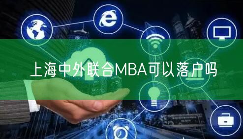 上海中外联合MBA可以落户吗