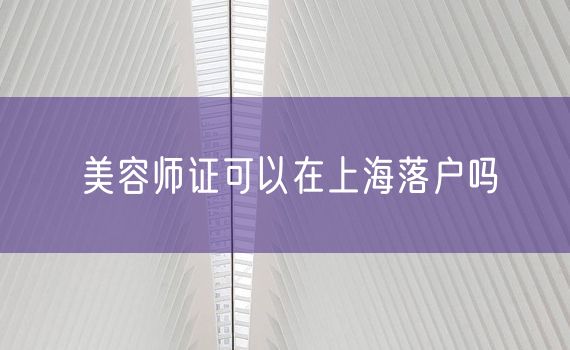 美容师证可以在上海落户吗