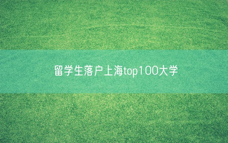 留学生落户上海top100大学